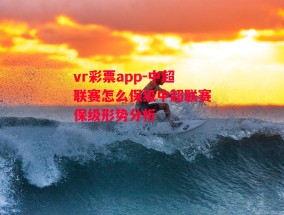 vr彩票app-中超联赛怎么保级中超联赛保级形势分析